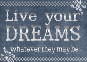Live Your Dreams Whatever They May Be