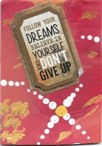 Follow your dreams. Don’t give up 